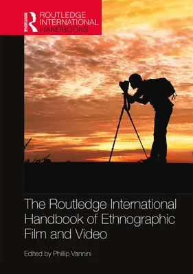 The Routledge International Handbook of Ethnographic Film and Video (en anglais) - The Routledge International Handbook of Ethnographic Film and Video