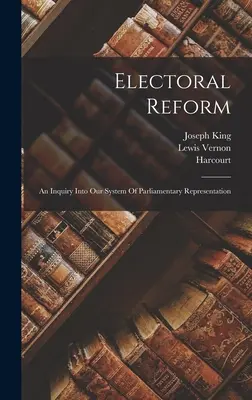 La réforme électorale : Une enquête sur notre système de représentation parlementaire - Electoral Reform: An Inquiry Into Our System Of Parliamentary Representation