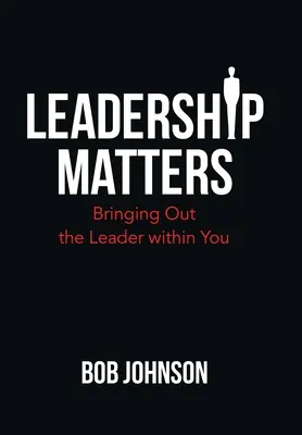 Le leadership, c'est important : Faire émerger le leader qui sommeille en vous - Leadership Matters: Bringing out the Leader Within You