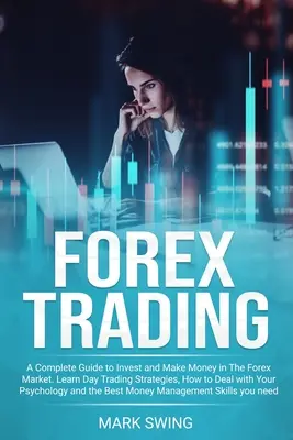 Forex Trading : Un guide complet pour investir et gagner de l'argent sur le marché du Forex. Apprenez les stratégies de day trading, comment gérer votre psychisme. - Forex Trading: A Complete Guide to Invest and Make Money in The Forex Market. Learn Day Trading Strategies, How to Deal with Your Psy