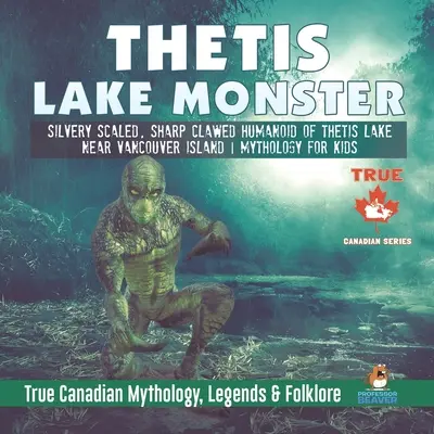 Monstre du lac Thetis - Humanoïde aux écailles argentées et aux griffes acérées du lac Thetis, près de l'île de Vancouver Mythologie pour les enfants Mythologie, légendes et légendes canadiennes authentiques - Thetis Lake Monster - Silvery Scaled, Sharp Clawed Humanoid of Thetis Lake near Vancouver Island Mythology for Kids True Canadian Mythology, Legends &