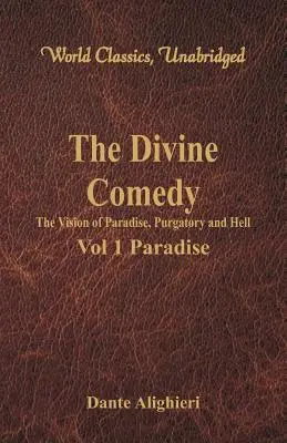 La Divine Comédie - La vision du Paradis, du Purgatoire et de l'Enfer - Vol 1 Paradis (World Classics, Unabridged) - The Divine Comedy - The Vision of Paradise, Purgatory and Hell - Vol 1 Paradise (World Classics, Unabridged)