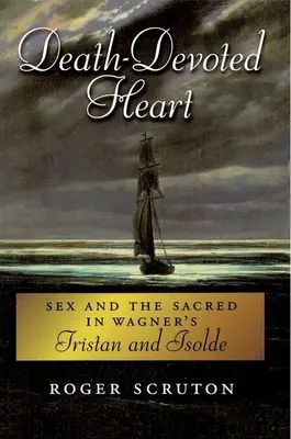 Un cœur dévoué à la mort : Le sexe et le sacré dans Tristan et Isolde de Wagner - Death-Devoted Heart: Sex and the Sacred in Wagner's Tristan and Isolde