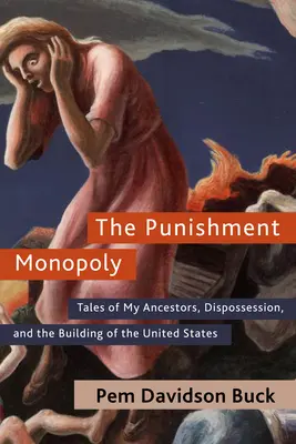 The Punishment Monopoly : Tales of My Ancestors, Dispossession, and the Building of the United States (Le monopole de la punition : récits de mes ancêtres, de la dépossession et de la construction des États-Unis) - The Punishment Monopoly: Tales of My Ancestors, Dispossession, and the Building of the United States