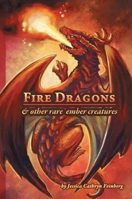 Dragons de feu et autres créatures rares de la braise : Guide de terrain - Fire Dragons & Other Rare Ember Creatures: A Field Guide