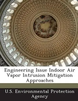 Engineering Issue Indoor Air Vapor Intrusion Mitigation Approaches (en anglais) - Engineering Issue Indoor Air Vapor Intrusion Mitigation Approaches