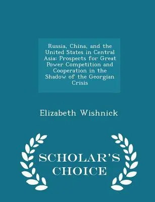 La Russie, la Chine et les États-Unis en Asie centrale : Perspectives de concurrence et de coopération entre grandes puissances à l'ombre de la crise géorgienne - Sch - Russia, China, and the United States in Central Asia: Prospects for Great Power Competition and Cooperation in the Shadow of the Georgian Crisis - Sch