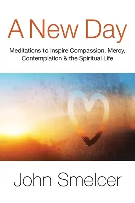 Un nouveau jour : Méditations pour inspirer la compassion, la contemplation, le bien-être et la vie spirituelle - A New Day: Meditations to Inspire Compassion, Contemplation, Well-Being & the Spiritual Life