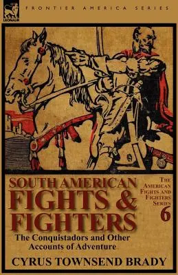 Combats d'Amérique du Sud : Les conquistadors et autres récits d'aventure - South American Fights & Fighters: The Conquistadors and Other Accounts of Adventure