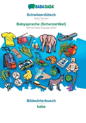 BABADADA, Schwiizerdtsch - Babysprache (Scherzartikel), Bildwrterbuech - baba : suisse allemand - langue allemande pour bébé (blague), dictionnaire visuel - BABADADA, Schwiizerdtsch - Babysprache (Scherzartikel), Bildwrterbuech - baba: Swiss German - German baby language (joke), visual dictionary
