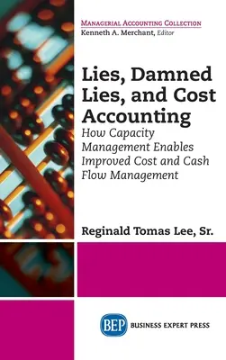 Mensonges, maudits mensonges et comptabilité analytique : Comment la gestion des capacités permet d'améliorer la gestion des coûts et des flux de trésorerie - Lies, Damned Lies, and Cost Accounting: How Capacity Management Enables Improved Cost and Cash Flow Management
