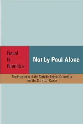 Pas par Paul seul : La formation de la collection d'épîtres catholiques et du canon chrétien - Not by Paul Alone: The Formation of the Catholic Epistle Collection and the Christian Canon