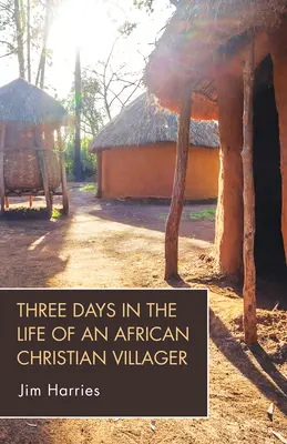 Trois jours dans la vie d'un villageois chrétien africain - Three Days in the Life of an African Christian Villager