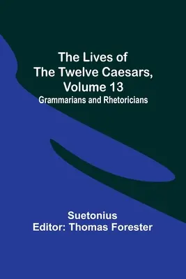 Vies des douze Césars, tome 13 : Grammairiens et rhétoriciens - The Lives of the Twelve Caesars, Volume 13: Grammarians and Rhetoricians