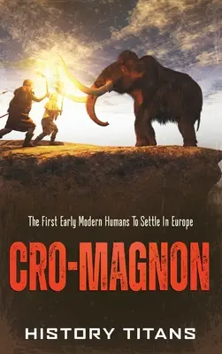 Cro-Magnon : Les premiers hommes modernes à s'installer en Europe - Cro-Magnon: The First Early Modern Humans to Settle in Europe