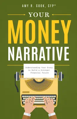 Votre histoire d'argent : Comprendre votre histoire pour construire un avenir financier plus solide - Your Money Narrative: Understanding Your Story to Build a Stronger Financial Future