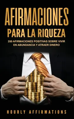 Afirmaciones para la riqueza : 250 afirmaciones positivas sobre vivir en abundancia y atraer dinero - Afirmaciones para la riqueza: 250 afirmaciones positivas sobre vivir en abundancia y atraer dinero