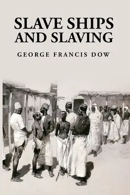 Navires négriers et esclavage : George Francis Dow - Slave Ships and Slaving: George Francis Dow