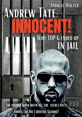 Andrew Tate : INNOCENT ! - Pourquoi TOP G a fini en prison - Le livre d'initiés avec tous les faits secrets sur le scandale judiciaire numéro 1 ! - Andrew Tate: INNOCENT! - Why TOP G ended up in jail - The insider book with all the secret facts about the No.1 judicial scandal!