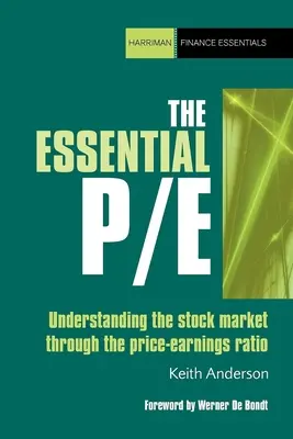 The Essential P/E : Understanding the Stock Market Through the Price-Earnings Ratio (L'essentiel du P/E : comprendre le marché boursier grâce au ratio cours-bénéfice) - The Essential P/E: Understanding the Stock Market Through the Price-Earnings Ratio