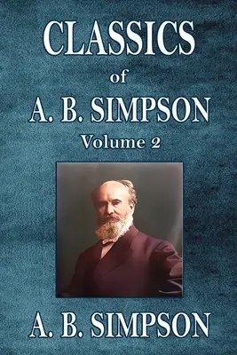 Les classiques de A. B. Simpson : Volume 2 - Classics of A. B. Simpson: Volume 2