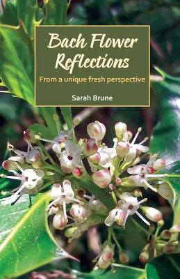 Réflexions sur les fleurs de Bach : D'un point de vue unique et nouveau - Bach Flower Reflections: From a unique fresh perspective