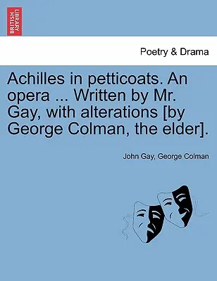 Achille en jupons. un opéra ... Écrit par M. Gay, avec des modifications [par George Colman, l'Ancien]. - Achilles in Petticoats. an Opera ... Written by Mr. Gay, with Alterations [by George Colman, the Elder].