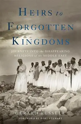 Les héritiers des royaumes oubliés : Voyages dans les religions disparues du Moyen-Orient - Heirs to Forgotten Kingdoms: Journeys Into the Disappearing Religions of the Middle East