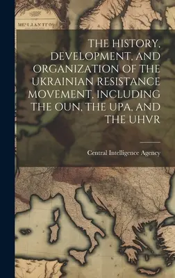 L'histoire, le développement et l'organisation du mouvement de résistance ukrainien, y compris l'Oun, l'Upa et l'Uhvr - The History, Development, and Organization of the Ukrainian Resistance Movement, Including the Oun, the Upa, and the Uhvr