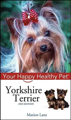 Yorkshire Terrier : Votre animal de compagnie heureux et en bonne santé - Yorkshire Terrier: Your Happy Healthy Pet