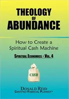 La théologie de l'abondance : Comment créer une machine à cash spirituelle : (Économie spirituelle - Vol. 4) - Theology of Abundance: How to Create a Spiritual Cash Machine: (Spiritual Economics - Vol. 4)
