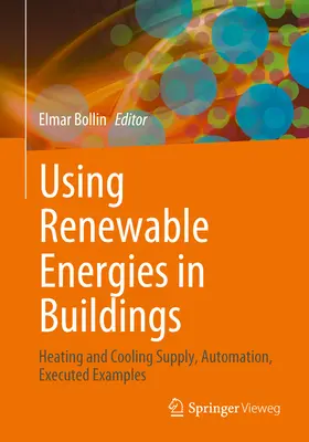 Utilisation des énergies renouvelables dans les bâtiments : Approvisionnement en chaleur et en froid, automatisation, exemples concrets - Using Renewable Energies in Buildings: Heating and Cooling Supply, Automation, Executed Examples