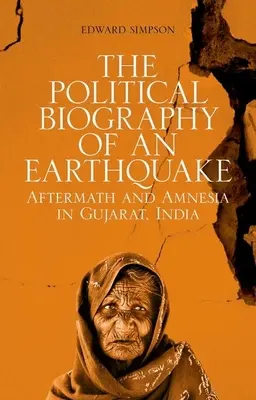 La biographie politique d'un tremblement de terre : Conséquences et amnésie au Gujarat, Inde - The Political Biography of an Earthquake: Aftermath and Amnesia in Gujarat, India