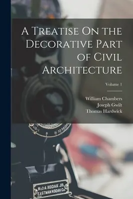 Traité de la partie décorative de l'architecture civile ; Volume 1 - A Treatise On the Decorative Part of Civil Architecture; Volume 1