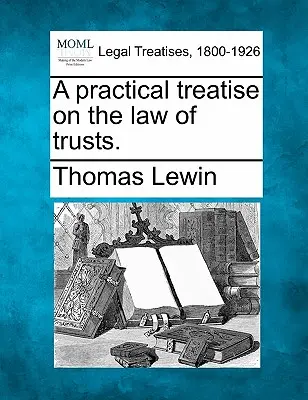 Traité pratique de droit des trusts. - A practical treatise on the law of trusts.