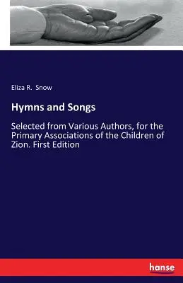 Hymnes et chants : Sélectionnés d'après divers auteurs, pour les associations primaires des enfants de Sion. Première édition - Hymns and Songs: Selected from Various Authors, for the Primary Associations of the Children of Zion. First Edition