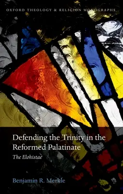 La défense de la Trinité dans le Palatinat réformé : Les Elohistae - Defending the Trinity in the Reformed Palatinate: The Elohistae