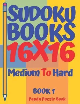 Sudoku Books 16 x 16 - Medium To Hard - Book 1 : Sudoku Books For Adults - Brain Games Sudoku - Logic Games For Adults - Sudoku Books 16 x 16 - Medium To Hard - Book 1: Sudoku Books For Adults - Brain Games Sudoku - Logic Games For Adults
