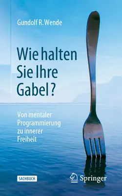 Wie Halten Sie Ihre Gabel ? De la programmation mentale à la liberté intérieure - Wie Halten Sie Ihre Gabel?: Von Mentaler Programmierung Zu Innerer Freiheit