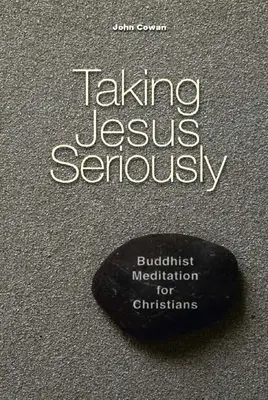 Prendre Jésus au sérieux : Méditation bouddhiste pour les chrétiens - Taking Jesus Seriously: Buddhist Meditation for Christians