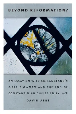 Au-delà de la Réforme&nbsp;? Un essai sur Piers Plowman de William Langland et la fin du christianisme constantinien - Beyond Reformation?: An Essay on William Langland's Piers Plowman and the End of Constantinian Christianity