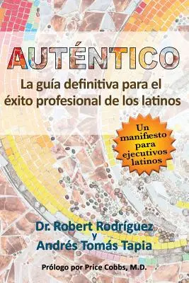 Autntico : Le guide définitif pour le succès professionnel des latinos - Autntico: La gua definitiva para el xito profesional de los latinos