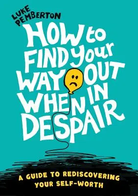 Comment s'en sortir quand on est désespéré : un guide pour redécouvrir sa valeur personnelle - How to Find Your Way Out When In Despair: a guide to rediscovering your self-worth
