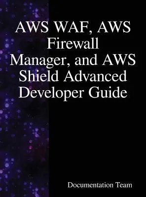 Guide du développeur AWS WAF, AWS Firewall Manager et AWS Shield Advanced - AWS WAF, AWS Firewall Manager, and AWS Shield Advanced Developer Guide