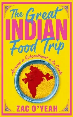 Grand voyage de cuisine indienne - Autour d'un sous-continent à la carte - Great Indian Food Trip - Around a Subcontinent a la Carte