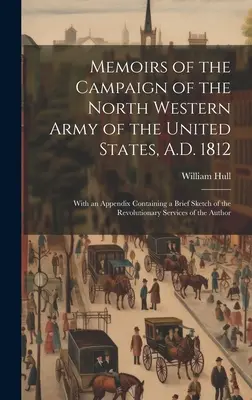 Mémoires de la campagne de l'armée nord-ouest des États-Unis, en 1812 ; avec un appendice contenant une brève esquisse de la guerre d'Indépendance. - Memoirs of the Campaign of the North Western Army of the United States, A.D. 1812; With an Appendix Containing a Brief Sketch of the Revolutionary Ser