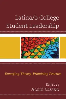 Leadership des étudiants latino-américains à l'université : Théorie émergente, pratique prometteuse - Latina/o College Student Leadership: Emerging Theory, Promising Practice