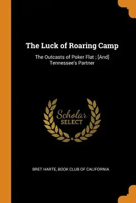 La chance de Roaring Camp : Les proscrits de Poker Flat ; [et] Le partenaire de Tennessee - The Luck of Roaring Camp: The Outcasts of Poker Flat; [And] Tennessee's Partner