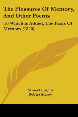 Les plaisirs de la mémoire et autres poèmes : Les plaisirs de la mémoire et autres poèmes, auxquels s'ajoutent Les douleurs de la mémoire (1820) - The Pleasures Of Memory, And Other Poems: To Which Is Added, The Pains Of Memory (1820)