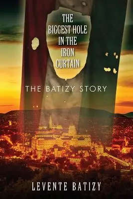 Le plus grand trou dans le rideau de fer : L'histoire de Batizy - The Biggest Hole in the Iron Curtain: The Batizy Story